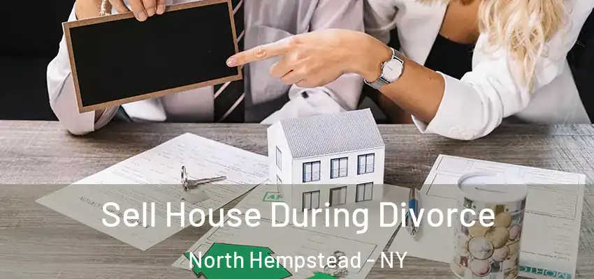 Sell House During Divorce North Hempstead - NY